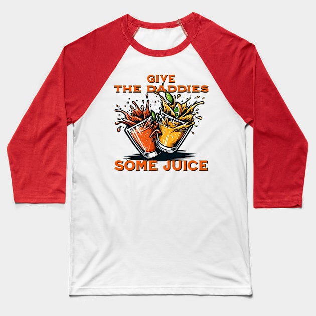 GIVE THE DADDIES SOME JUICE Baseball T-Shirt by Imaginate